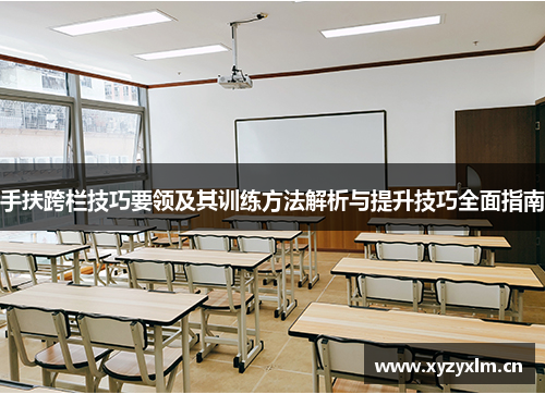 手扶跨栏技巧要领及其训练方法解析与提升技巧全面指南