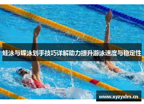 蛙泳与蝶泳划手技巧详解助力提升游泳速度与稳定性